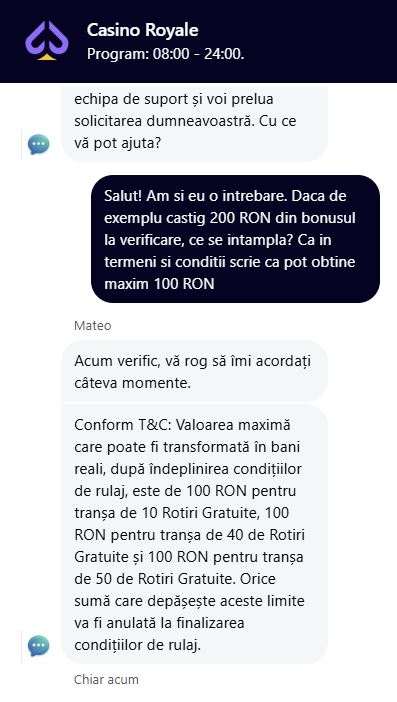 raspuns-pe-chat-live-casino-royale-1 Conversație live chat Casino Royale cu echipa de asistență, despre bonusul de verificare și condițiile de rulaj. Operatorul explică limita de retragere de 100 RON pentru tranșele de 10, 40 și 50 de rotiri gratuite, precum și anularea câștigurilor care depășesc aceste limite.